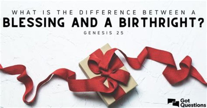 What is the difference between a blessing and a birthright (Genesis 25)?